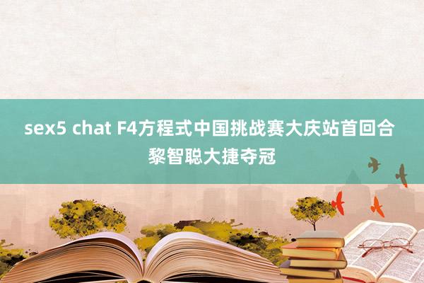 sex5 chat F4方程式中国挑战赛大庆站首回合 黎智聪大捷夺冠