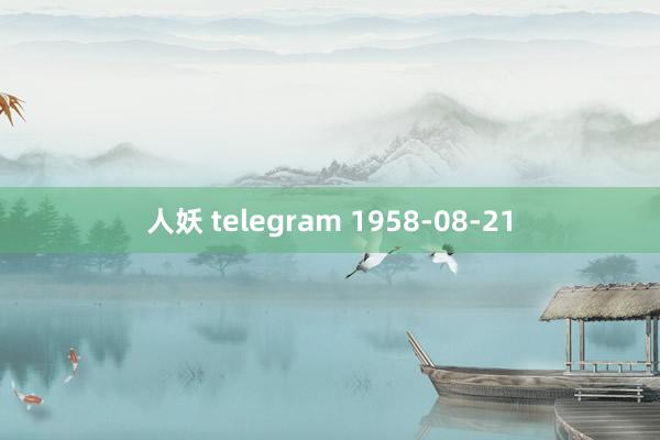 人妖 telegram 1958-08-21